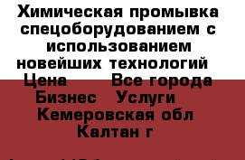 Химическая промывка спецоборудованием с использованием новейших технологий › Цена ­ 7 - Все города Бизнес » Услуги   . Кемеровская обл.,Калтан г.